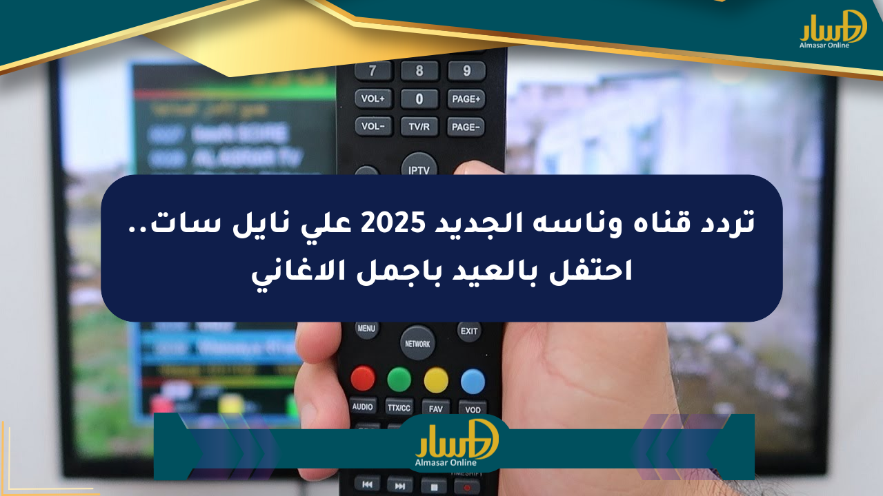 تردد قناة وناسة الجديد 2025 على نايل سات.. احتفل بالعيد بأجمل الأغاني